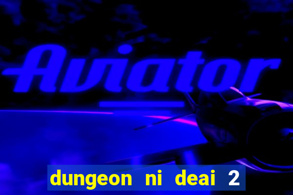 dungeon ni deai 2 temporada dublado data de lan amento